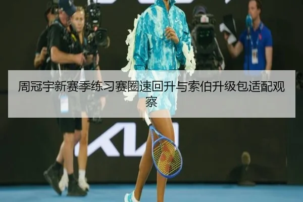 周冠宇新赛季练习赛圈速回升与索伯升级包适配观察（hth.conapp）
